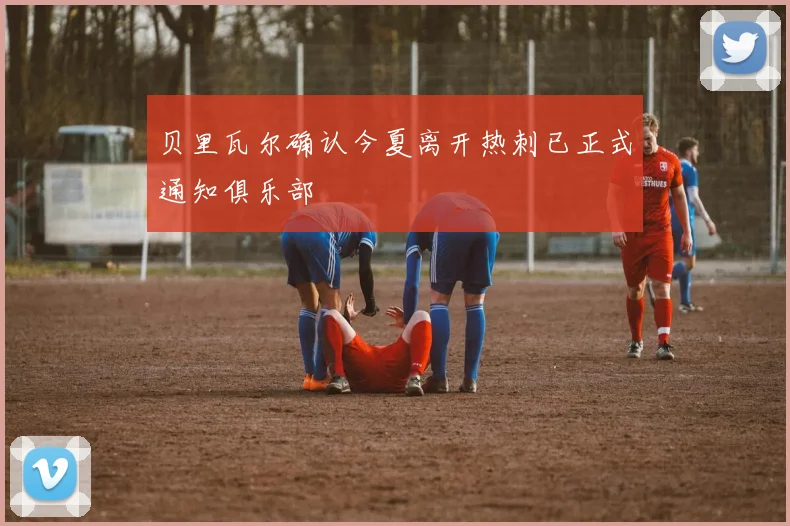 贝里瓦尔确认今夏离开热刺已正式通知俱乐部