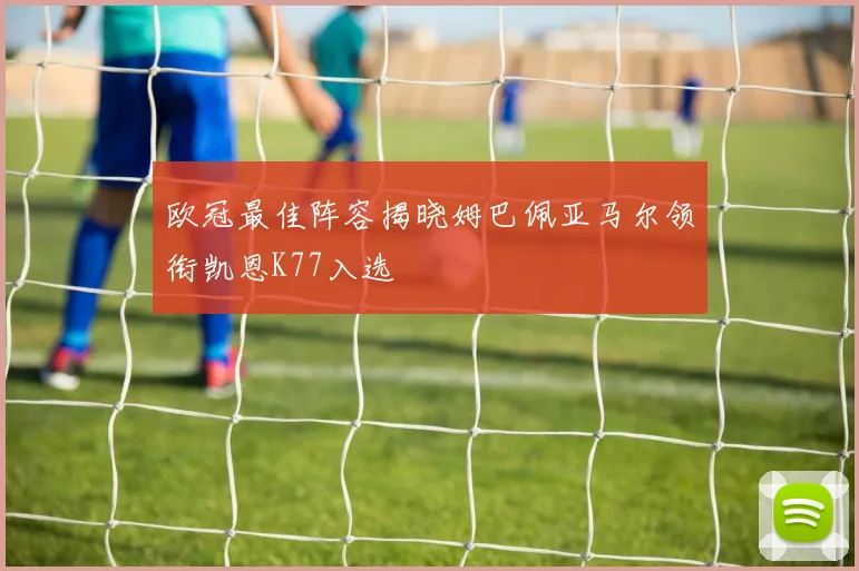 欧冠最佳阵容揭晓姆巴佩亚马尔领衔凯恩K77入选