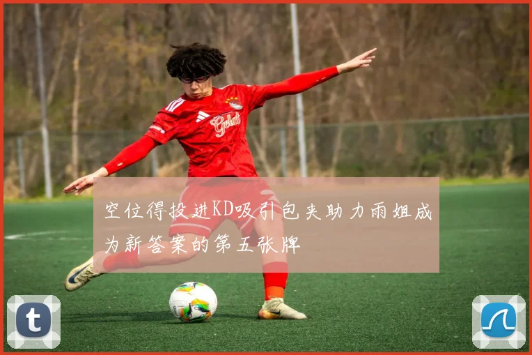 空位得投进KD吸引包夹助力雨姐成为新答案的第五张牌
